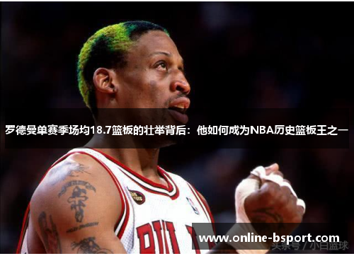 罗德曼单赛季场均18.7篮板的壮举背后：他如何成为NBA历史篮板王之一