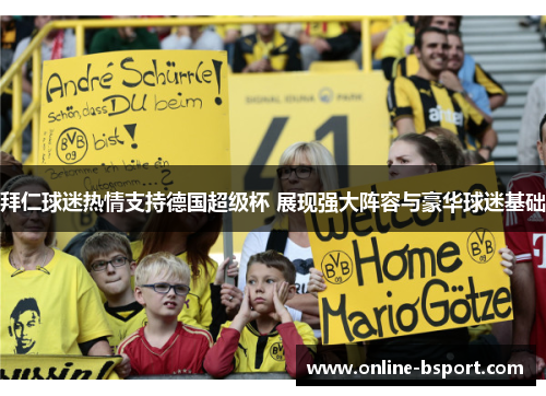 拜仁球迷热情支持德国超级杯 展现强大阵容与豪华球迷基础 拜仁球迷热情支持德国超级杯 展现强大阵容与豪华球迷基础