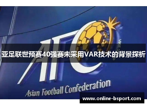 亚足联世预赛40强赛未采用VAR技术的背景探析