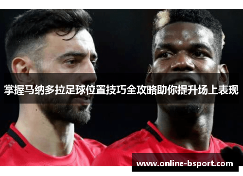 掌握马纳多拉足球位置技巧全攻略助你提升场上表现