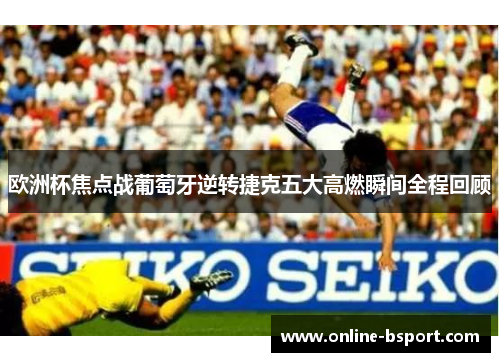 欧洲杯焦点战葡萄牙逆转捷克五大高燃瞬间全程回顾